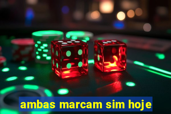 ambas marcam sim hoje